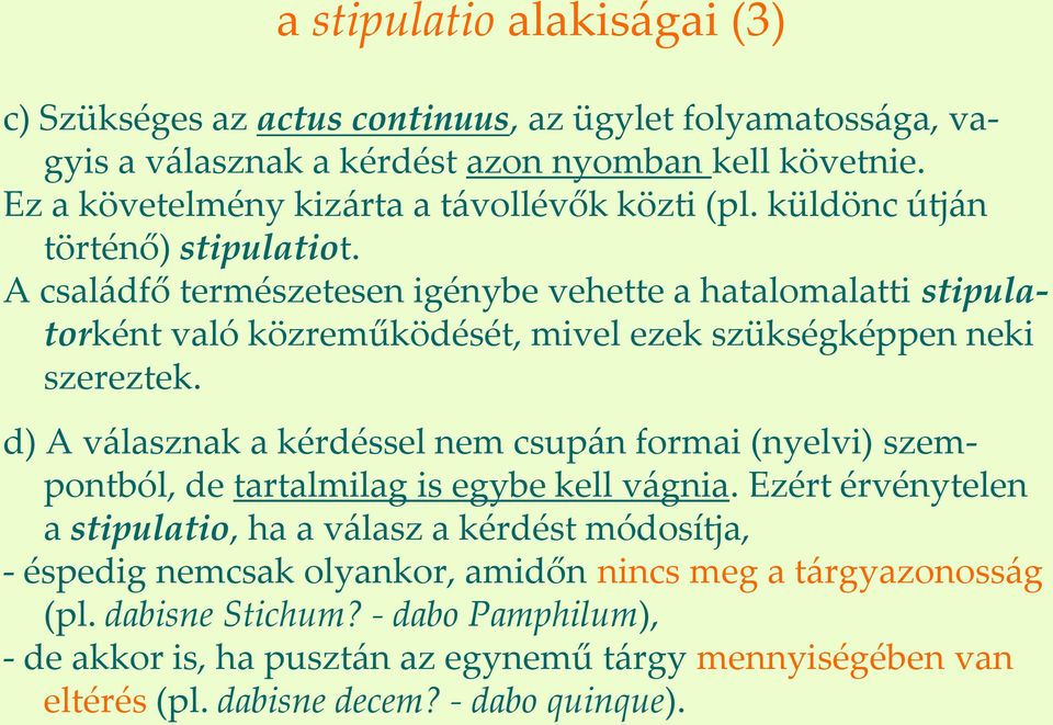 A csal{dfő természetesen igénybe vehette a hatalomalatti stipulatorként való közreműködését, mivel ezek szükségképpen neki szereztek.