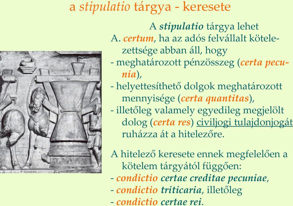 dolgok meghat{rozott mennyisége (certa quantitas), - illetőleg valamely egyedileg megjelölt dolog (certa res) civiljogi