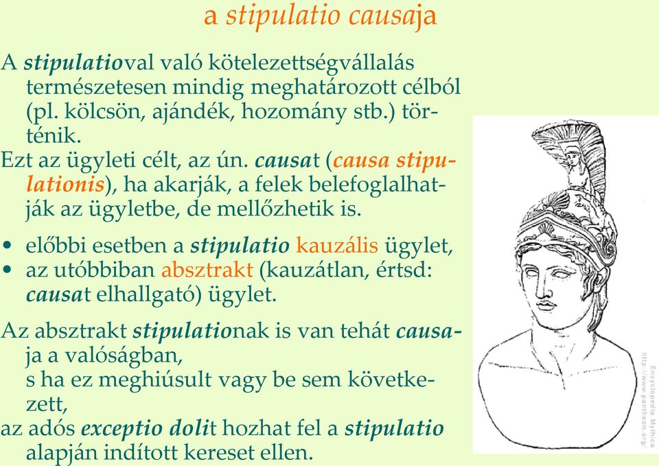 előbbi esetben a stipulatio kauz{lis ügylet, az utóbbiban absztrakt (kauz{tlan, értsd: causat elhallgató) ügylet.