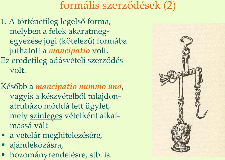 juthatott a mancipatio volt. Ez eredetileg ad{svételi szerződés volt.