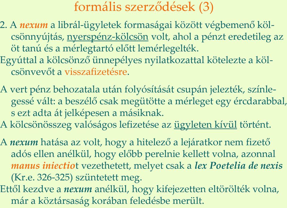 A vert pénz behozatala ut{n folyósít{s{t csup{n jelezték, színlegessé v{lt: a beszélő csak megütötte a mérleget egy ércdarabbal, s ezt adta {t jelképesen a m{siknak.