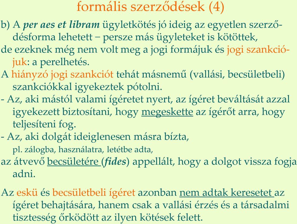 - Az, aki m{stól valami ígéretet nyert, az ígéret bev{lt{s{t azzal igyekezett biztosítani, hogy megeskette az ígérőt arra, hogy teljesíteni fog. - Az, aki dolg{t ideiglenesen m{sra bízta, pl.