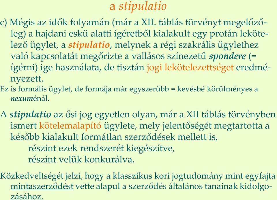 spondere (= ígérni) ige haszn{lata, de tiszt{n jogi lekötelezettséget eredményezett. Ez is form{lis ügylet, de form{ja m{r egyszerűbb = kevésbé körülményes a nexumén{l.