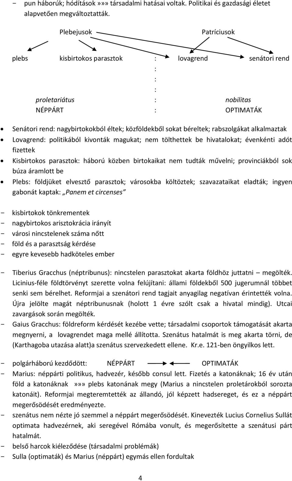 rabszolgákat alkalmaztak Lovagrend: politikából kivonták magukat; nem tölthettek be hivatalokat; évenkénti adót fizettek Kisbirtokos parasztok: háború közben birtokaikat nem tudták művelni;