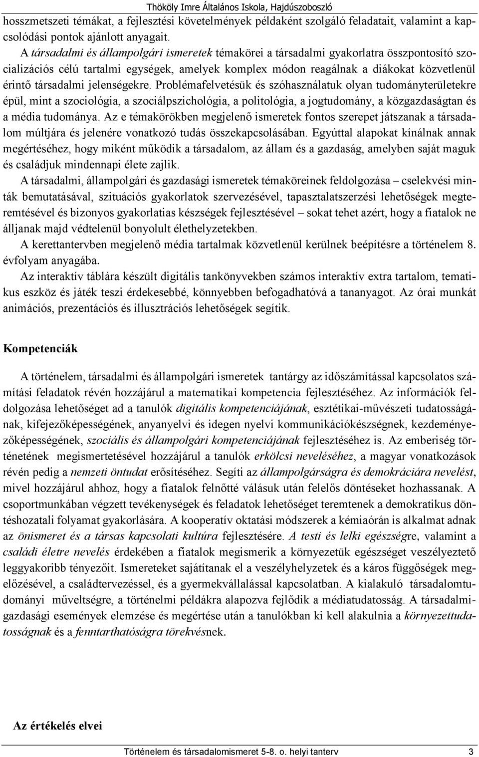 jelenségekre. Problémafelvetésük és szóhasználatuk olyan tudományterületekre épül, mint a szociológia, a szociálpszichológia, a politológia, a jogtudomány, a közgazdaságtan és a média tudománya.