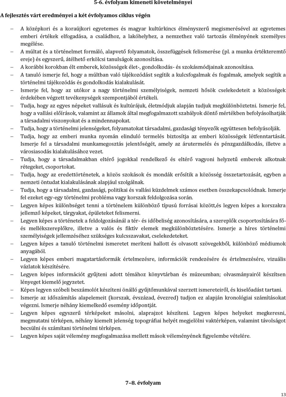 a munka értékteremtő ereje) és egyszerű, átélhető erkölcsi tanulságok azonosítása. A korábbi korokban élt emberek, közösségek élet-, gondolkodás- és szokásmódjainak azonosítása.