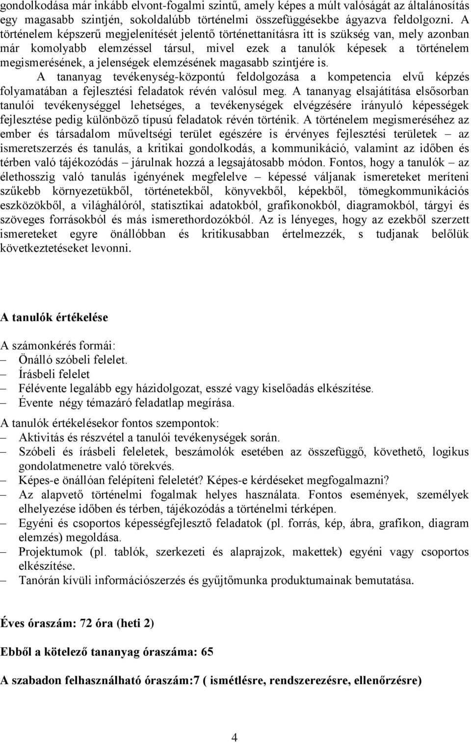 elemzésének magasabb szintjére is. A tananyag tevékenység-központú feldolgozása a kompetencia elvű képzés folyamatában a fejlesztési feladatok révén valósul meg.