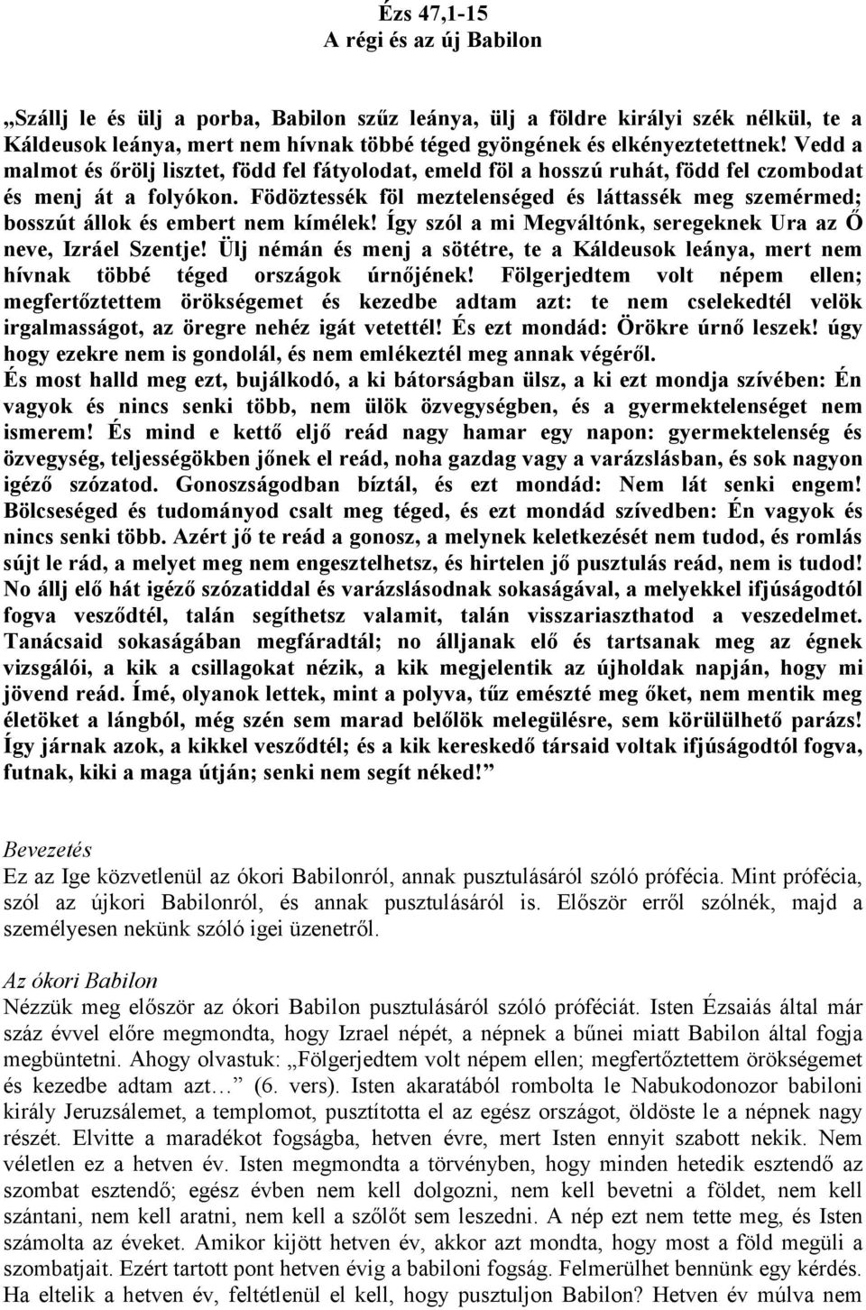 Födöztessék föl meztelenséged és láttassék meg szemérmed; bosszút állok és embert nem kímélek! Így szól a mi Megváltónk, seregeknek Ura az Ő neve, Izráel Szentje!