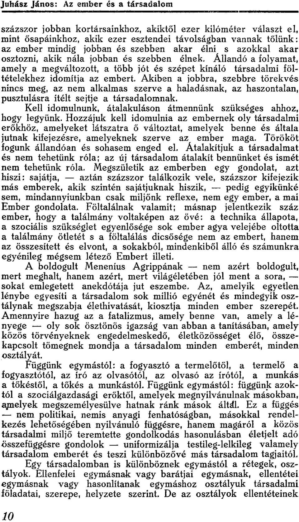 Akiben a jobbra, szebbre törekvés nincs meg, az nem alkalmas szerve a haladásnak, az haszontalan, pusztulásra ítélt sejtje a társadalomnak.