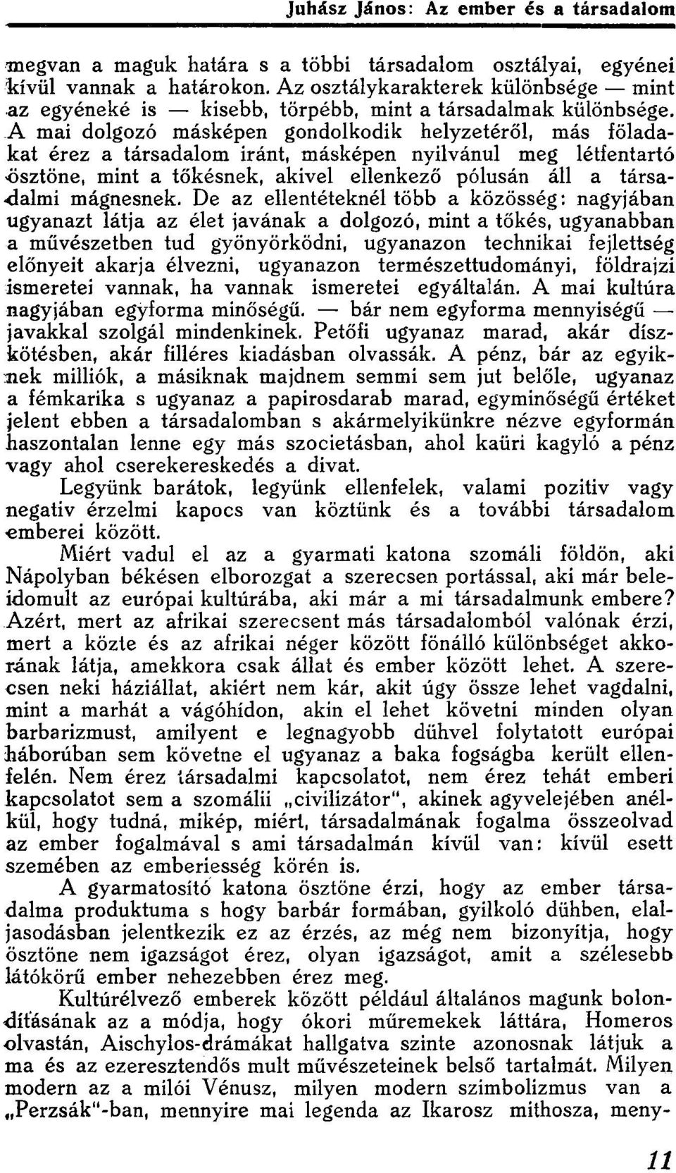 De az ellentéteknél több a közösség: nagyjában ugyanazt látja az élet javának a dolgozó, mint a tőkés, ugyanabban a művészetben tud gyönyörködni, ugyanazon technikai fejlettség előnyeit akarja