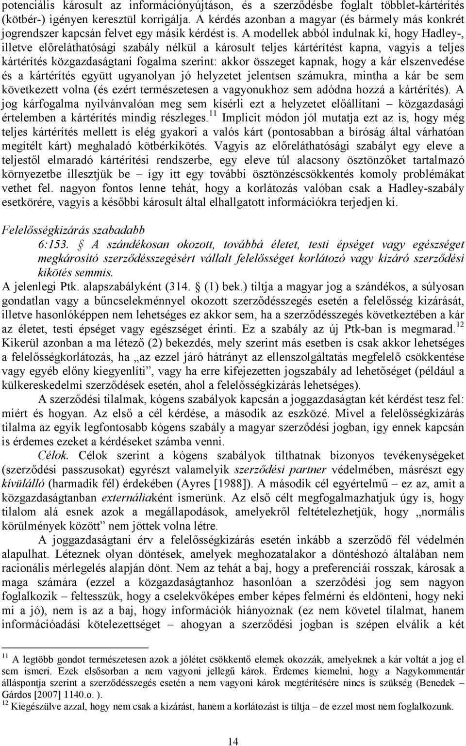 A modellek abból indulnak ki, hogy Hadley-, illetve előreláthatósági szabály nélkül a károsult teljes kártérítést kapna, vagyis a teljes kártérítés közgazdaságtani fogalma szerint: akkor összeget