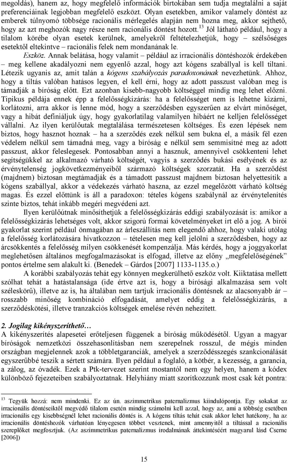 13 Jól látható például, hogy a tilalom körébe olyan esetek kerülnek, amelyekről feltételezhetjük, hogy szélsőséges esetektől eltekintve racionális felek nem mondanának le. Eszköz.