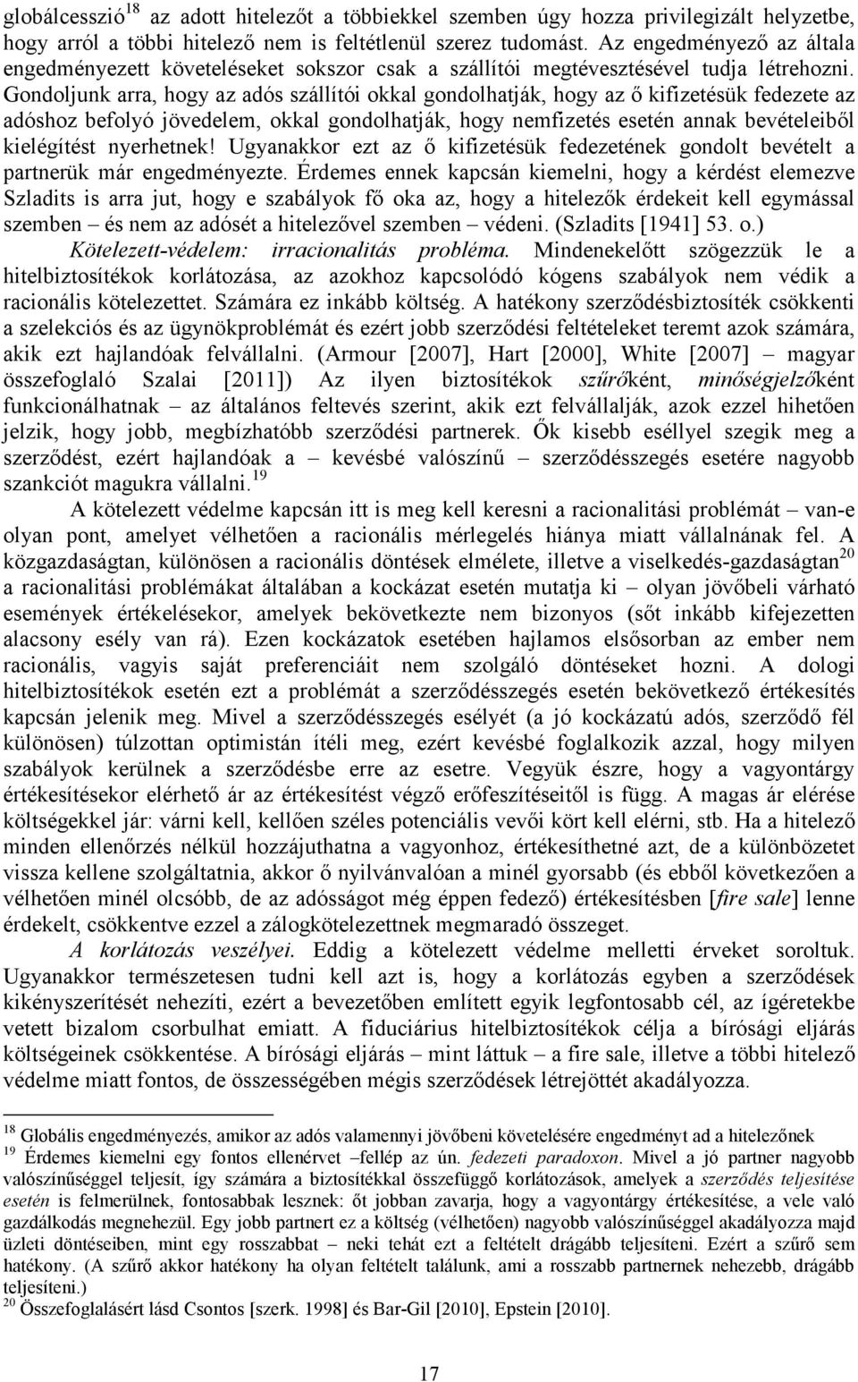 Gondoljunk arra, hogy az adós szállítói okkal gondolhatják, hogy az ő kifizetésük fedezete az adóshoz befolyó jövedelem, okkal gondolhatják, hogy nemfizetés esetén annak bevételeiből kielégítést