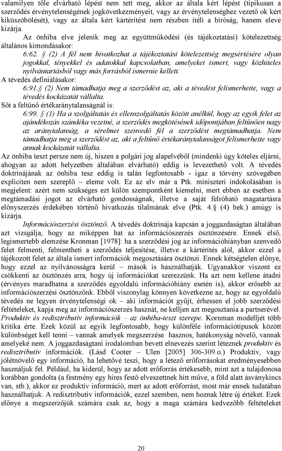 (2) A fél nem hivatkozhat a tájékoztatási kötelezettség megsértésére olyan jogokkal, tényekkel és adatokkal kapcsolatban, amelyeket ismert, vagy közhiteles nyilvántartásból vagy más forrásból