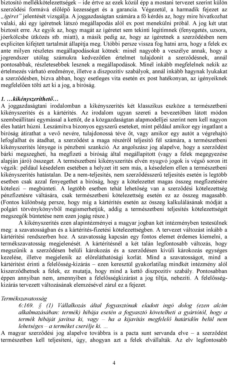 A joggazdaságtan számára a fő kérdés az, hogy mire hivatkozhat valaki, aki egy ígéretnek látszó megállapodás alól ex post menekülni próbál. A jog két utat biztosít erre.