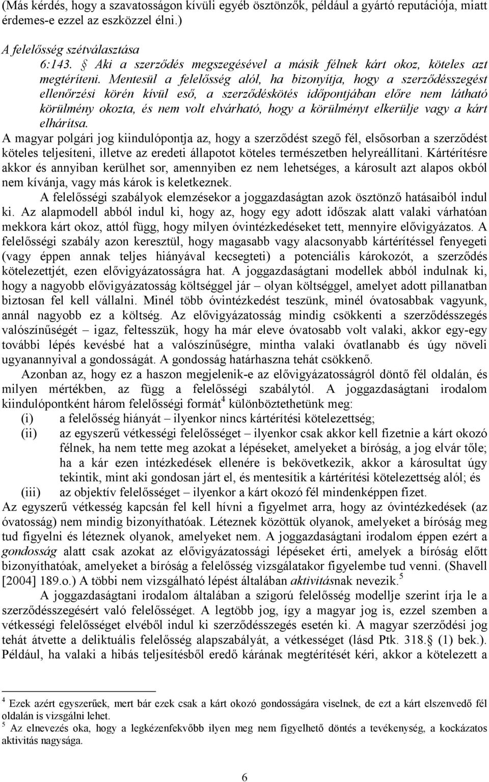 Mentesül a felelősség alól, ha bizonyítja, hogy a szerződésszegést ellenőrzési körén kívül eső, a szerződéskötés időpontjában előre nem látható körülmény okozta, és nem volt elvárható, hogy a