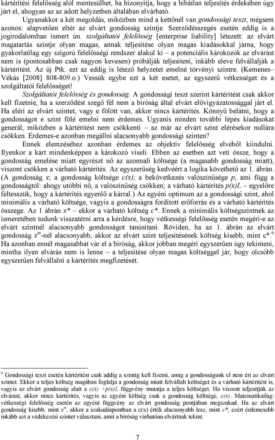 szolgáltatói felelősség [enterprise liability] létezett: az elvárt magatartás szintje olyan magas, annak teljesítése olyan magas kiadásokkal járna, hogy gyakorlatilag egy szigorú felelősségi rendszer