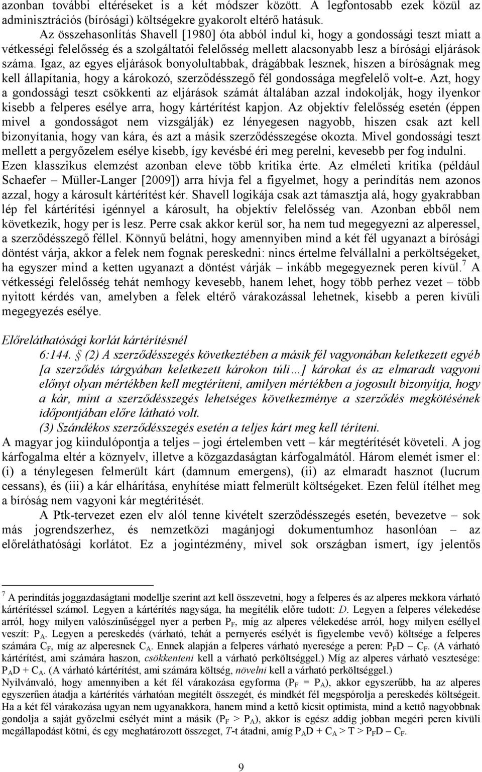 Igaz, az egyes eljárások bonyolultabbak, drágábbak lesznek, hiszen a bíróságnak meg kell állapítania, hogy a károkozó, szerződésszegő fél gondossága megfelelő volt-e.