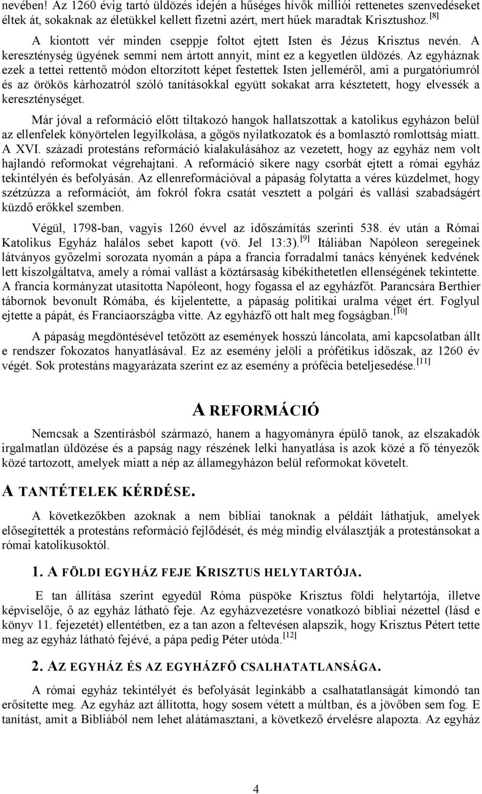 Az egyháznak ezek a tettei rettentő módon eltorzított képet festettek Isten jelleméről, ami a purgatóriumról és az örökös kárhozatról szóló tanításokkal együtt sokakat arra késztetett, hogy elvessék