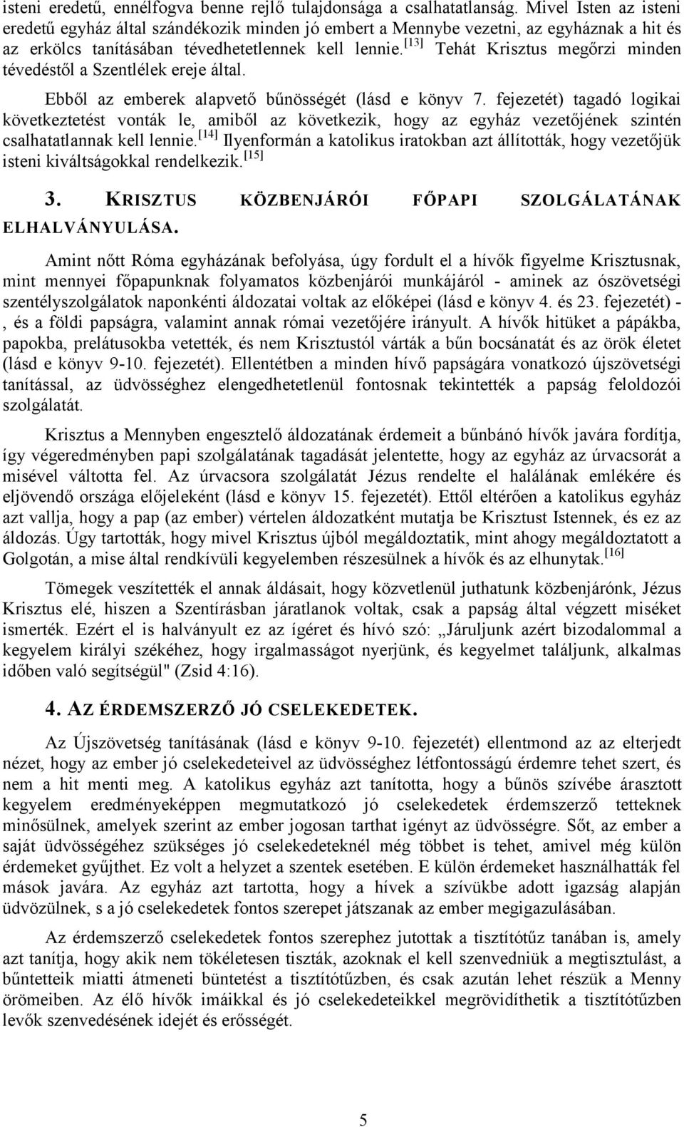 [13] Tehát Krisztus megőrzi minden tévedéstől a Szentlélek ereje által. Ebből az emberek alapvető bűnösségét (lásd e könyv 7.