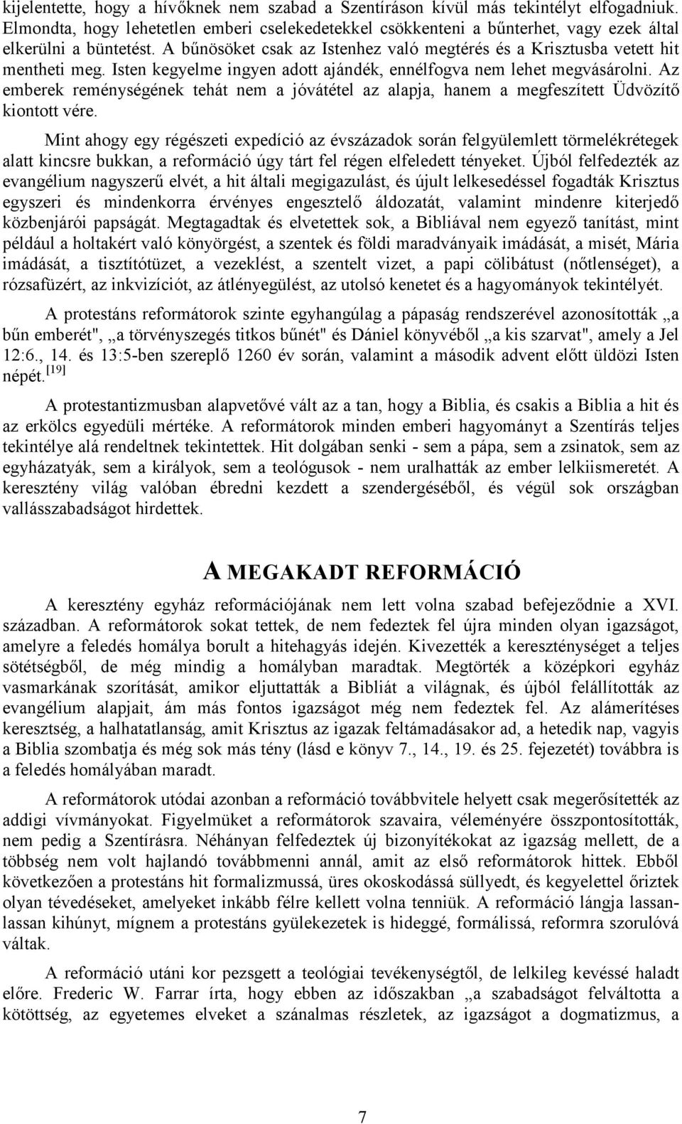 Isten kegyelme ingyen adott ajándék, ennélfogva nem lehet megvásárolni. Az emberek reménységének tehát nem a jóvátétel az alapja, hanem a megfeszített Üdvözítő kiontott vére.