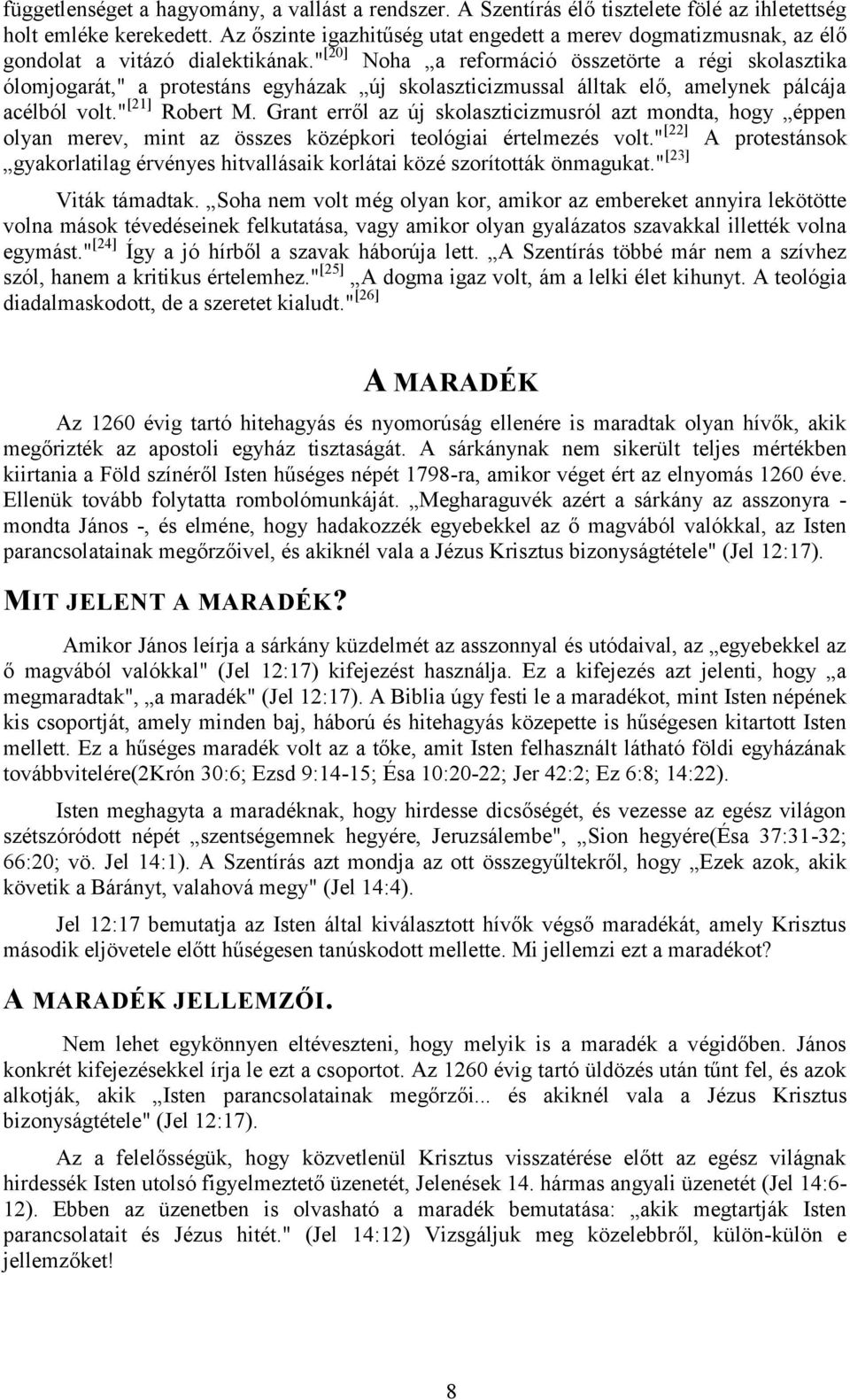 " [20] Noha a reformáció összetörte a régi skolasztika ólomjogarát," a protestáns egyházak új skolaszticizmussal álltak elő, amelynek pálcája acélból volt." [21] Robert M.