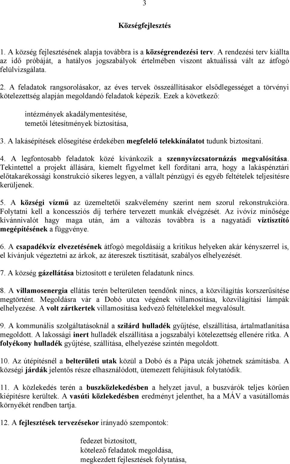 A feladatok rangsorolásakor, az éves tervek összeállításakor elsődlegességet a törvényi kötelezettség alapján megoldandó feladatok képezik.