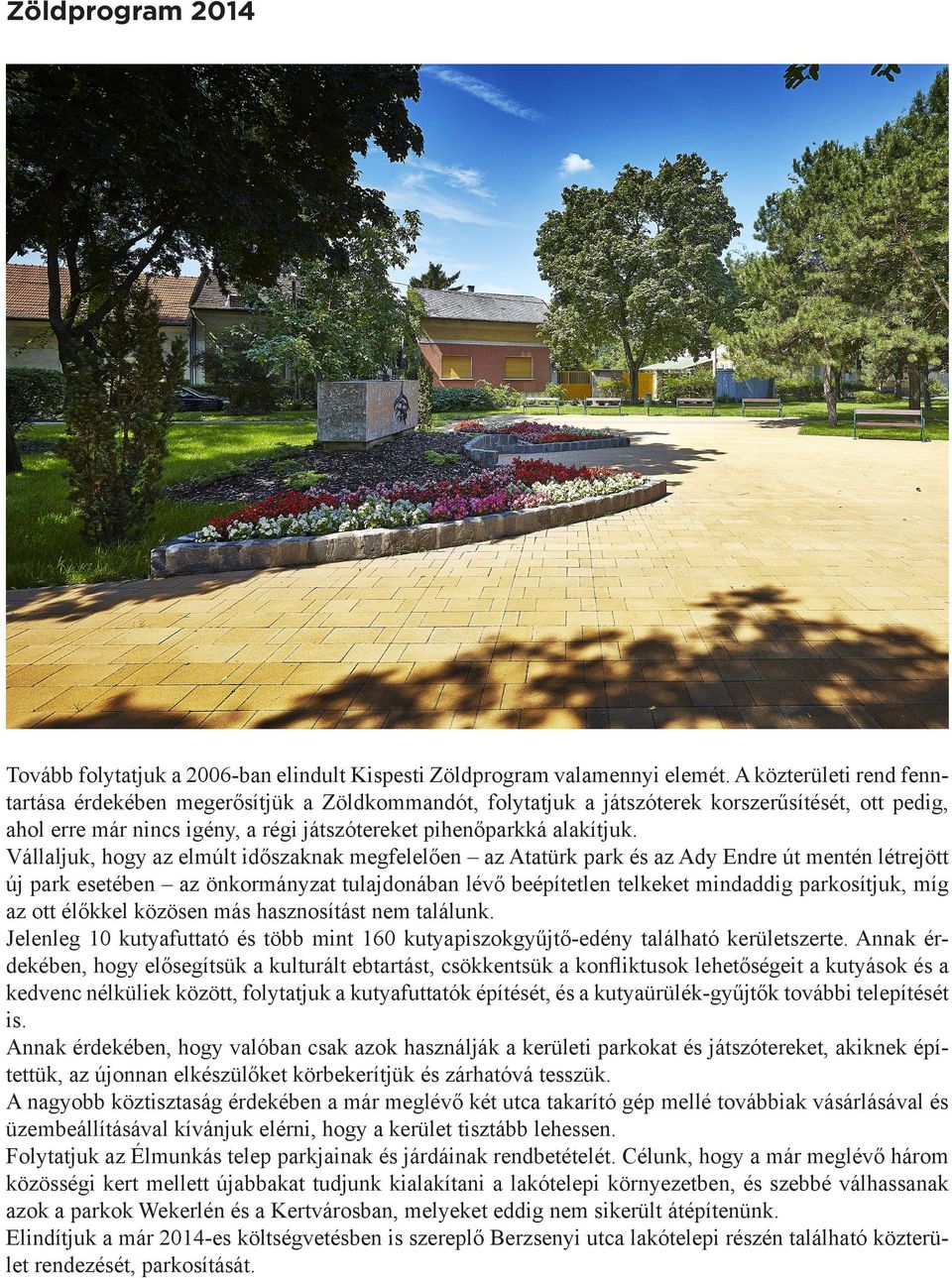 Vállaljuk, hogy az elmúlt időszaknak megfelelően az Atatürk park és az Ady Endre út mentén létrejött új park esetében az önkormányzat tulajdonában lévő beépítetlen telkeket mindaddig parkosítjuk, míg