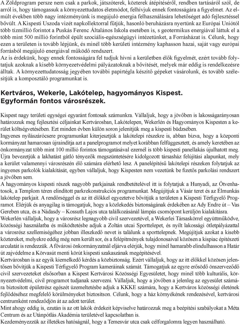 A Kispesti Uszoda vizét napkollektorral fűtjük, hasonló beruházásra nyertünk az Európai Uniótól több tízmillió forintot a Puskás Ferenc Általános Iskola esetében is, s geotermikus energiával láttuk