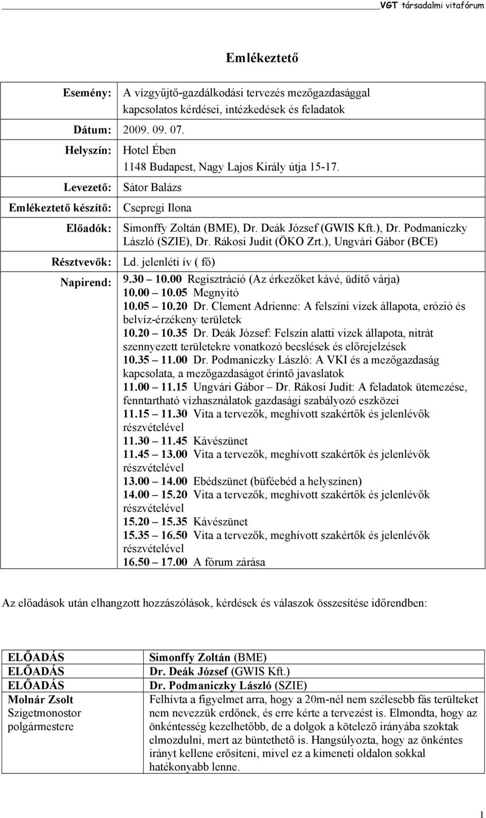 Deák József (GWIS Kft.), Dr. Podmaniczky László (SZIE), (), Ungvári Gábor (BCE) Résztvevők: Ld. jelenléti ív ( fő) Napirend: 9.30 10.00 Regisztráció (Az érkezőket kávé, üdítő várja) 10.00 10.