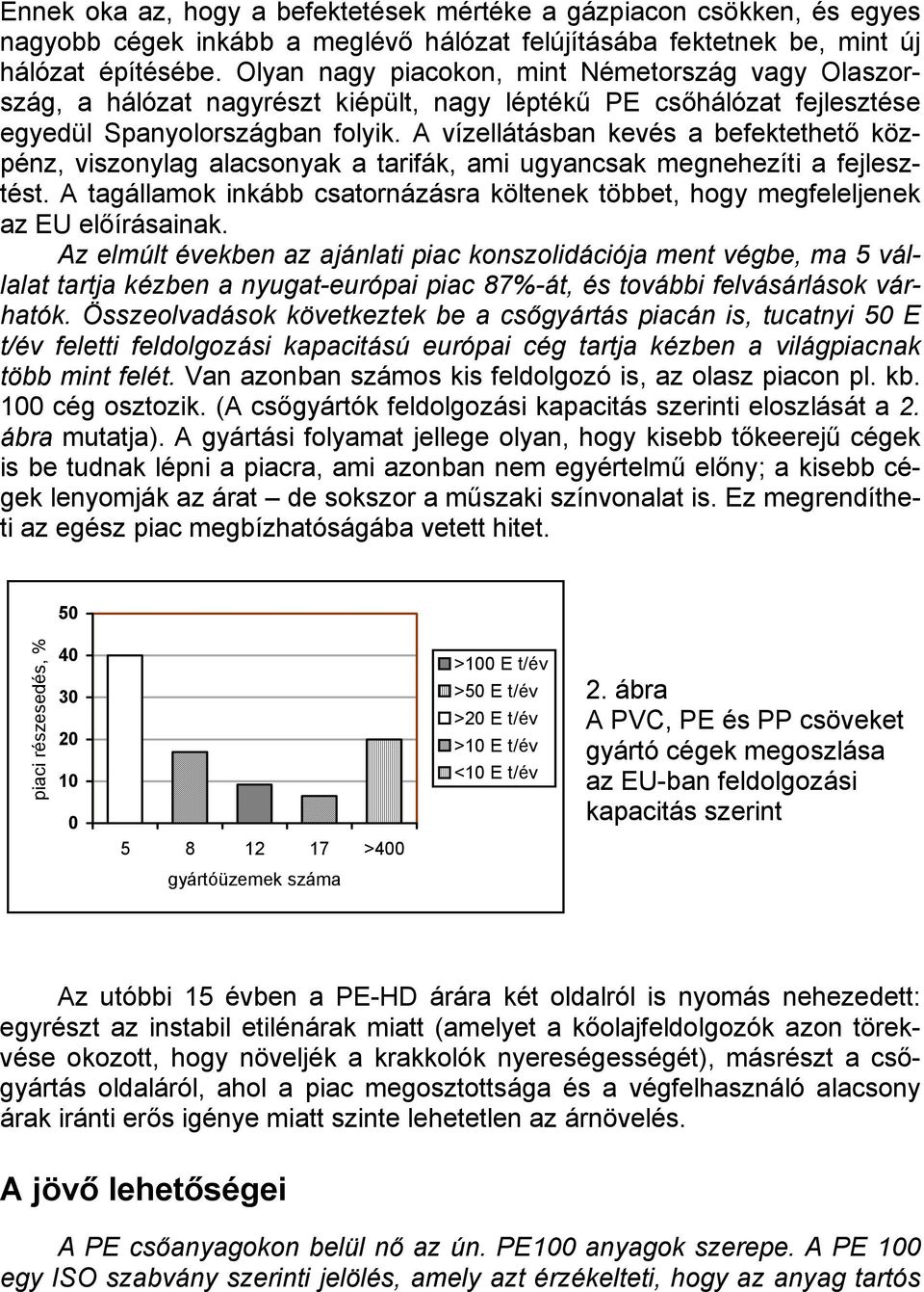 A vízellátásban kevés a befektethető közpénz, viszonylag alacsonyak a tarifák, ami ugyancsak megnehezíti a fejlesztést.