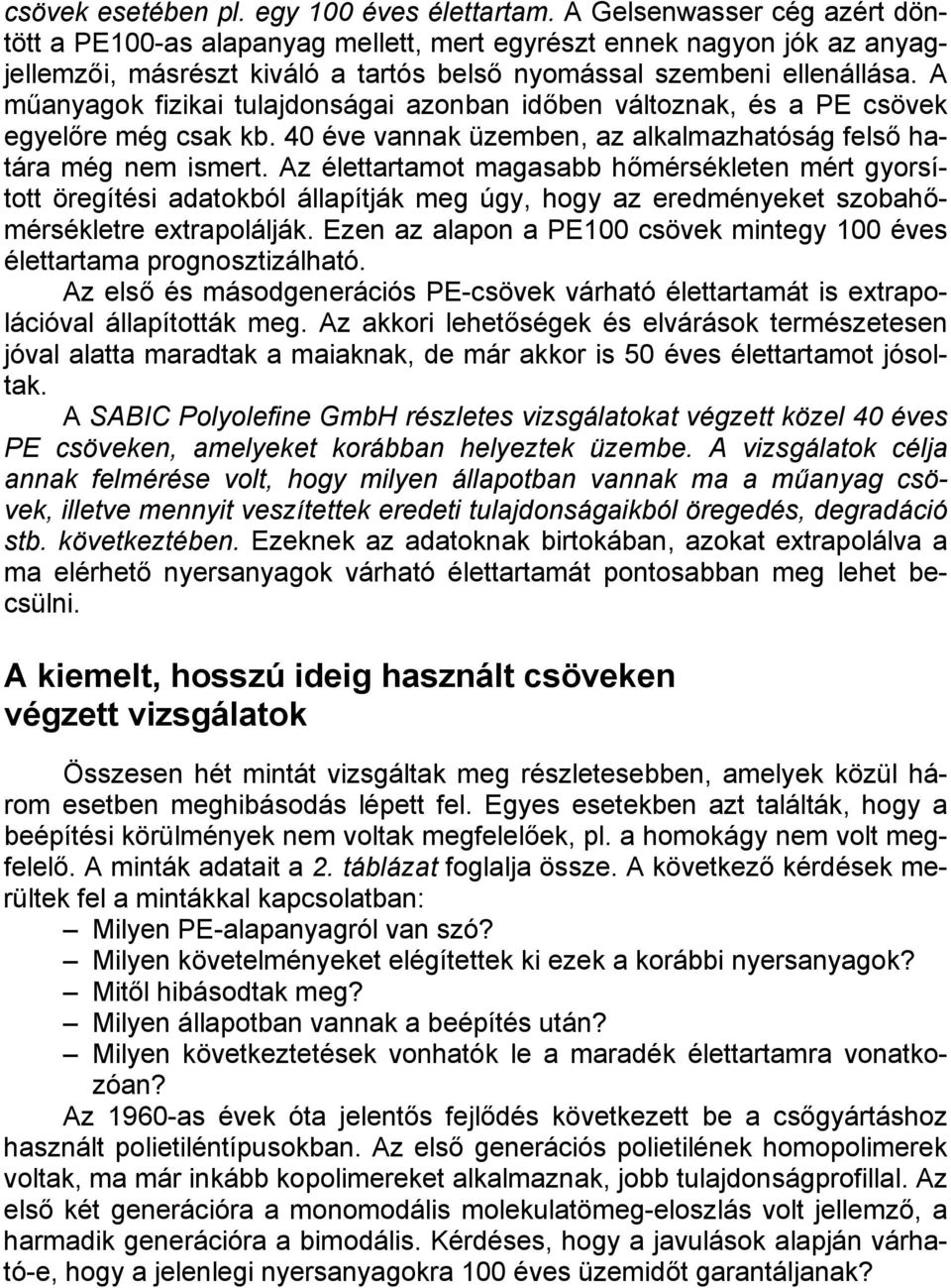 A műanyagok fizikai tulajdonságai azonban időben változnak, és a PE csövek egyelőre még csak kb. 40 éve vannak üzemben, az alkalmazhatóság felső határa még nem ismert.