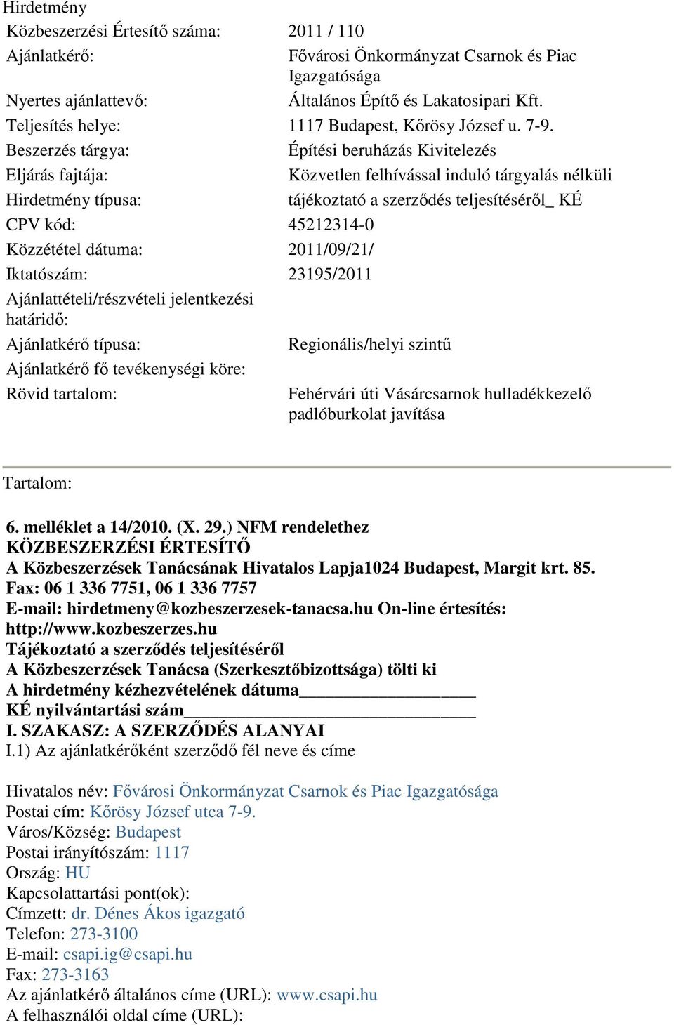 Beszerzés tárgya: Építési beruházás Kivitelezés Eljárás fajtája: Közvetlen felhívással induló tárgyalás nélküli Hirdetmény típusa: tájékoztató a szerződés teljesítéséről_ KÉ CPV kód: 45212314-0