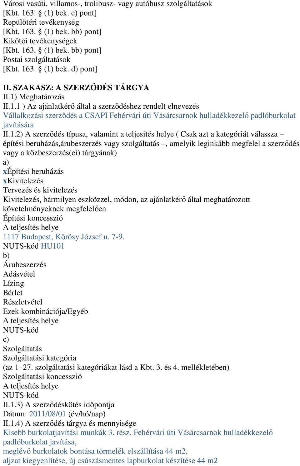 1.2) A szerződés típusa, valamint a teljesítés helye ( Csak azt a kategóriát válassza építési beruházás,árubeszerzés vagy szolgáltatás, amelyik leginkább megfelel a szerződés vagy a közbeszerzés(ei)