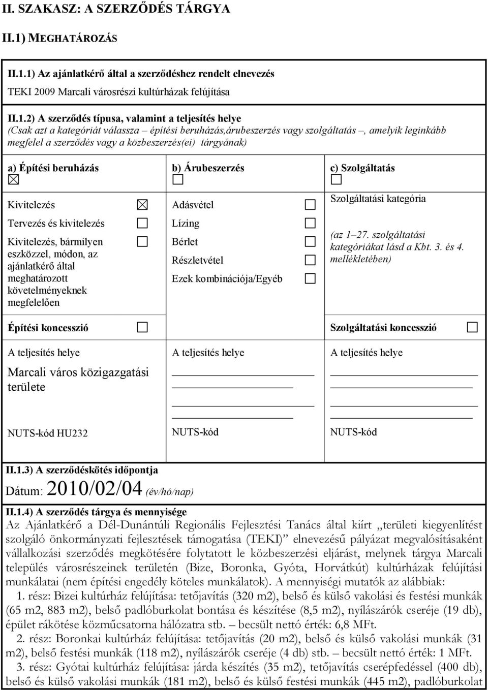 1) Az ajánlatkérő által a szerződéshez rendelt elnevezés TEKI 2009 Marcali városrészi kultúrházak felújítása II.1.2) A szerződés típusa, valamint a teljesítés helye (Csak azt a kategóriát válassza