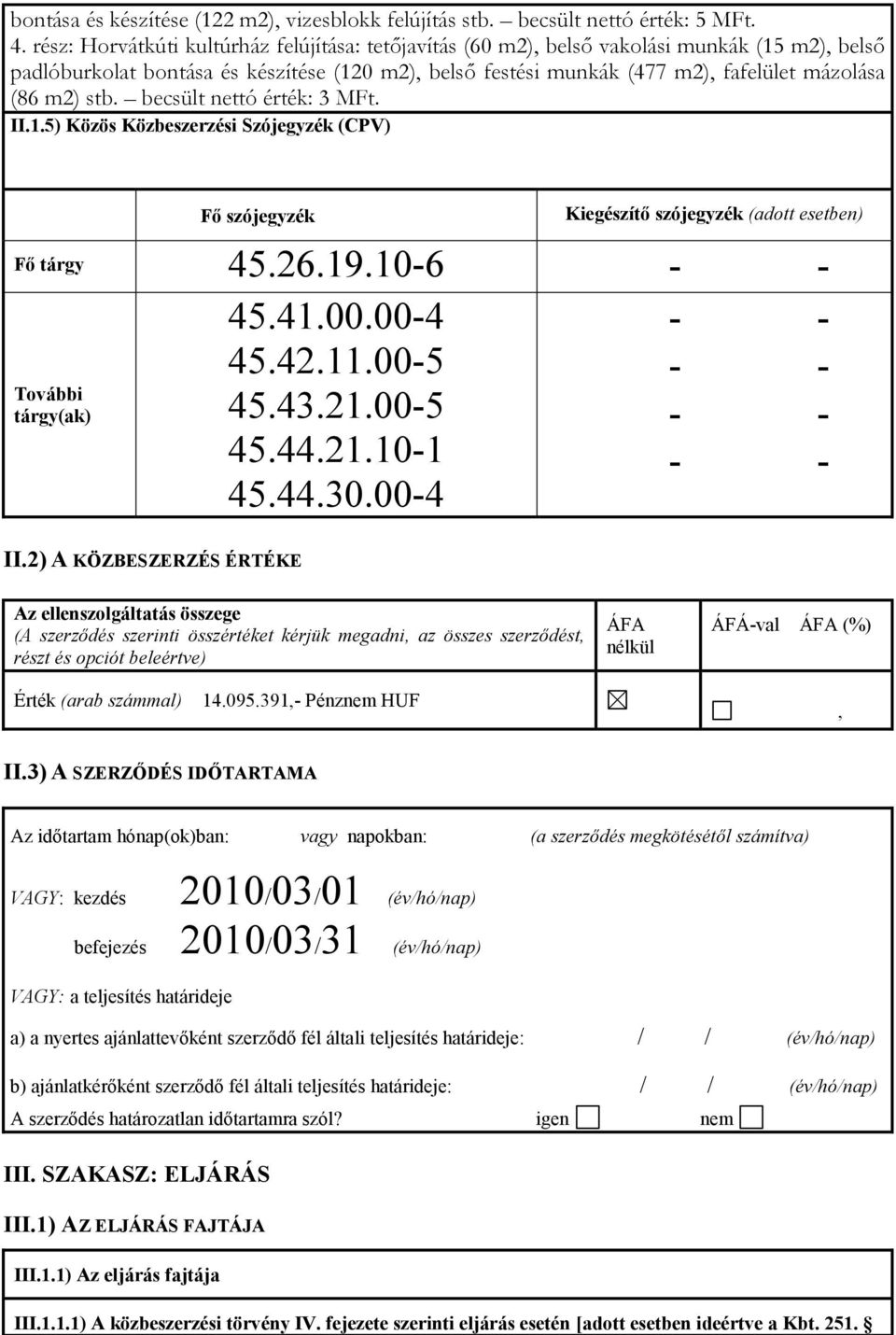 stb. becsült nettó érték: 3 MFt. II.1.5) Közös Közbeszerzési Szójegyzék (CPV) Fő szójegyzék Kiegészítő szójegyzék (adott esetben) Fő tárgy 45.26.19.10-6 - - 45.41.00.00-4 45.42.11.