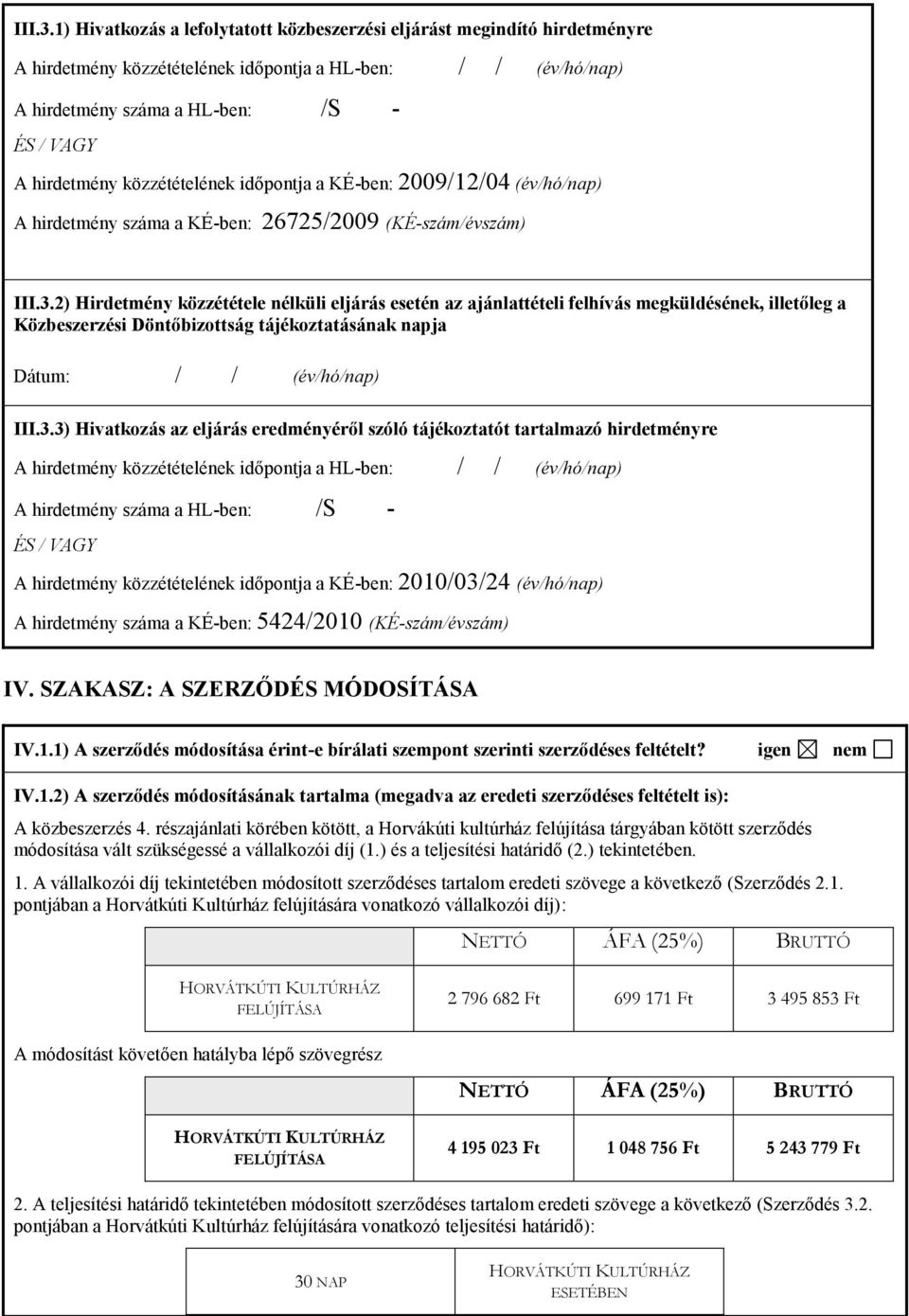 közzétételének időpontja a KÉ-ben: 2009/12/04 (év/hó/nap) A hirdetmény száma a KÉ-ben: 26725/2009 (KÉ-szám/évszám) 2) Hirdetmény közzététele nélküli eljárás esetén az ajánlattételi felhívás