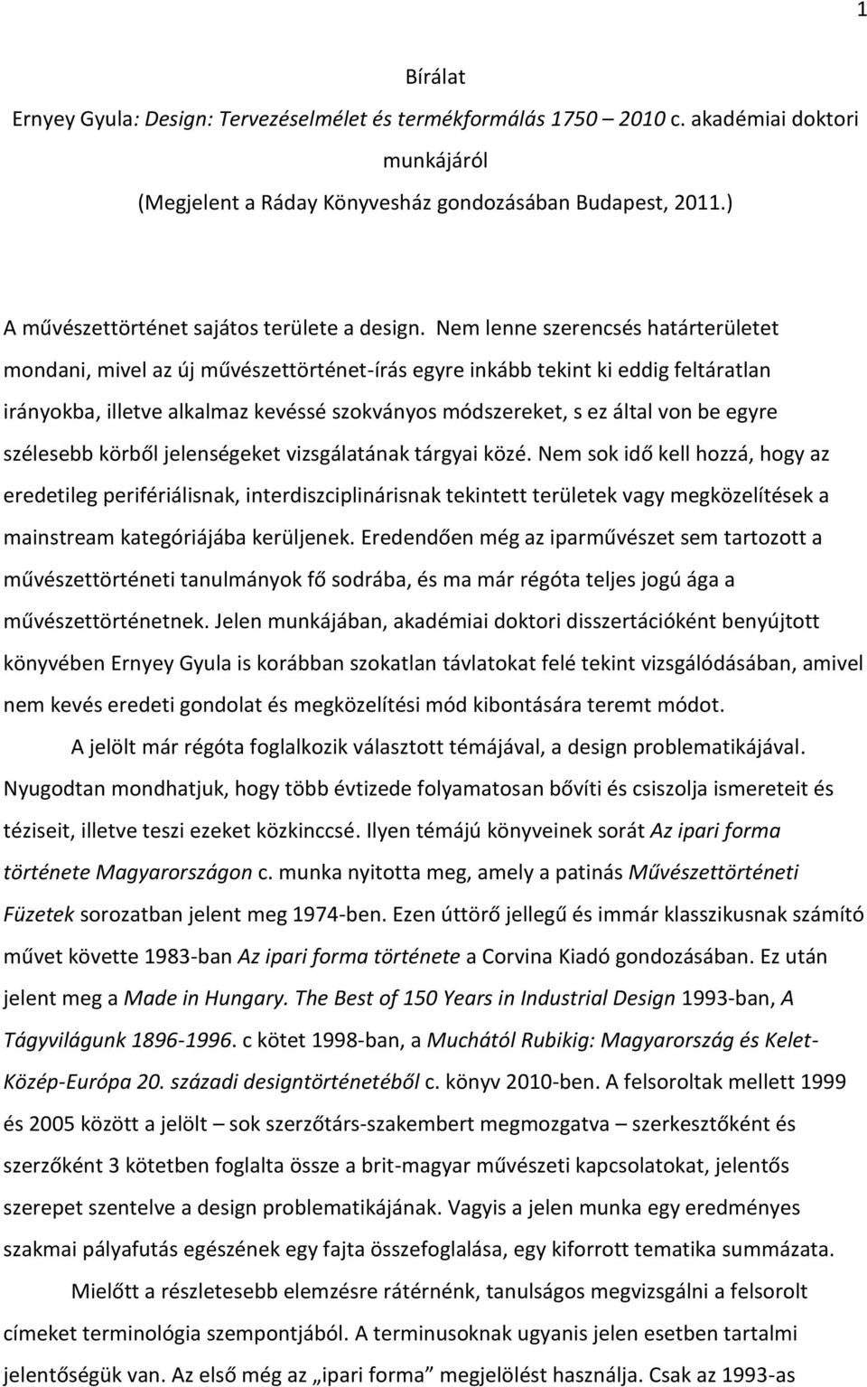 Ne le e szere sés határterületet monda i, ivel az új űvészettörté et-írás egyre inkább tekint ki eddig feltáratlan irányokba, illetve alkalmaz kevéssé szokványos módszereket, s ez által von be egyre