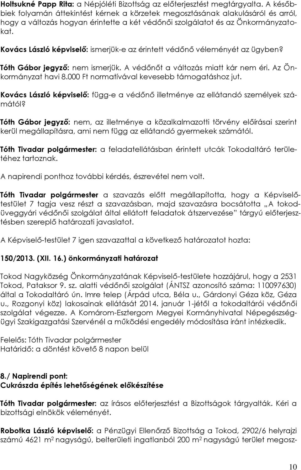 Kovács László képviselő: ismerjük-e az érintett védőnő véleményét az ügyben? Tóth Gábor jegyző: nem ismerjük. A védőnőt a változás miatt kár nem éri. Az Önkormányzat havi 8.