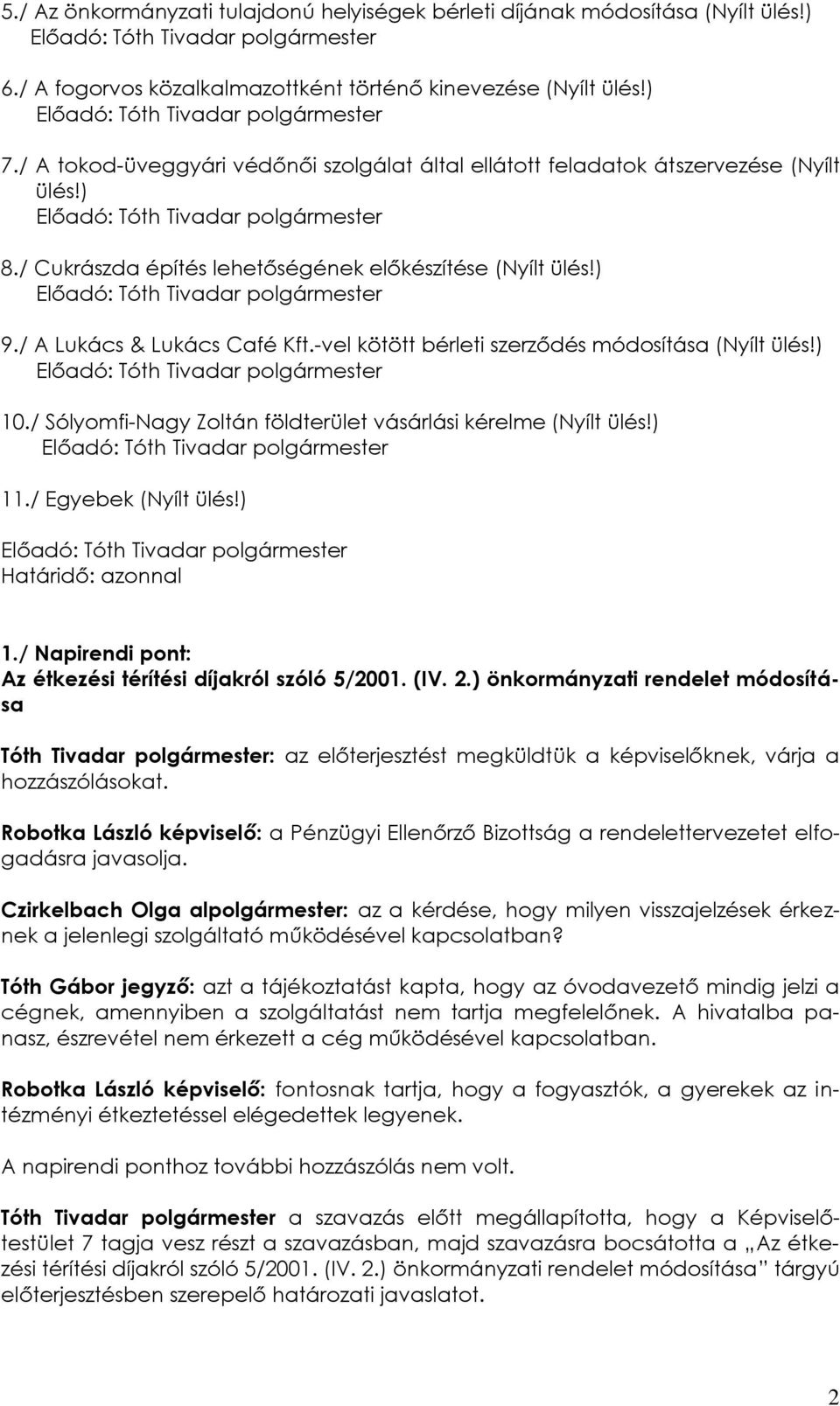 -vel kötött bérleti szerződés módosítása (Nyílt ülés!) 10./ Sólyomfi-Nagy Zoltán földterület vásárlási kérelme (Nyílt ülés!) 11./ Egyebek (Nyílt ülés!) Határidő: azonnal 1.