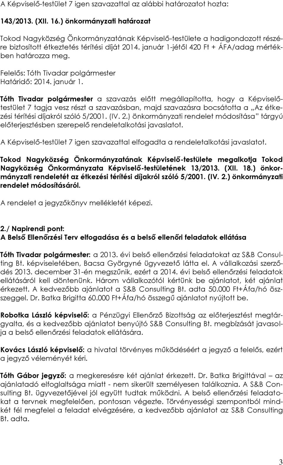 január 1-jétől 420 Ft + ÁFA/adag mértékben határozza meg. Határidő: 2014. január 1.