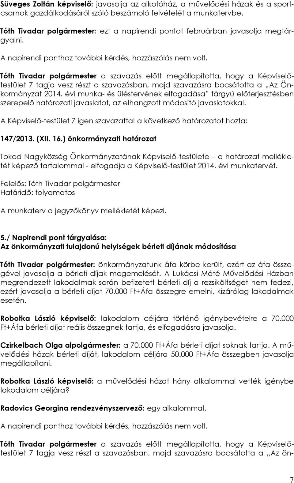Tóth Tivadar polgármester a szavazás előtt megállapította, hogy a Képviselőtestület 7 tagja vesz részt a szavazásban, majd szavazásra bocsátotta a Az Önkormányzat 2014.