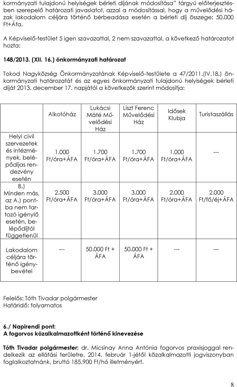 ) önkormányzati határozat Tokod Nagyközség Önkormányzatának Képviselő-testülete a 47/2011.(IV.18.) önkormányzati határozatát és az egyes önkormányzati tulajdonú helyiségek bérleti díját 2013.