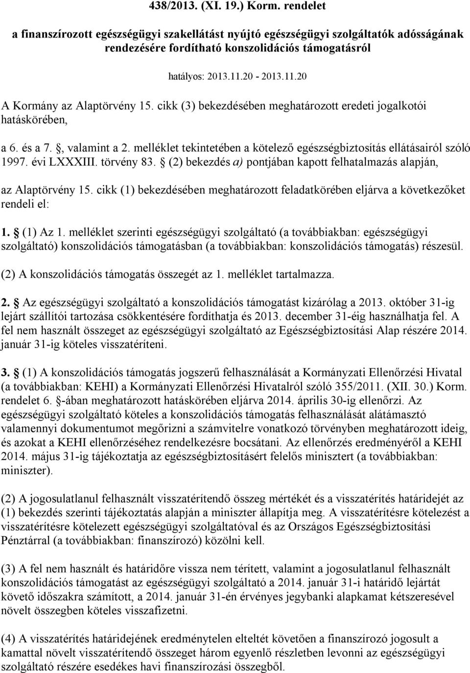 melléklet tekintetében a kötelező egészségbiztosítás ellátásairól szóló 1997. évi LXXXIII. törvény 83. (2) bekezdés a) pontjában kapott felhatalmazás alapján, az Alaptörvény 15.