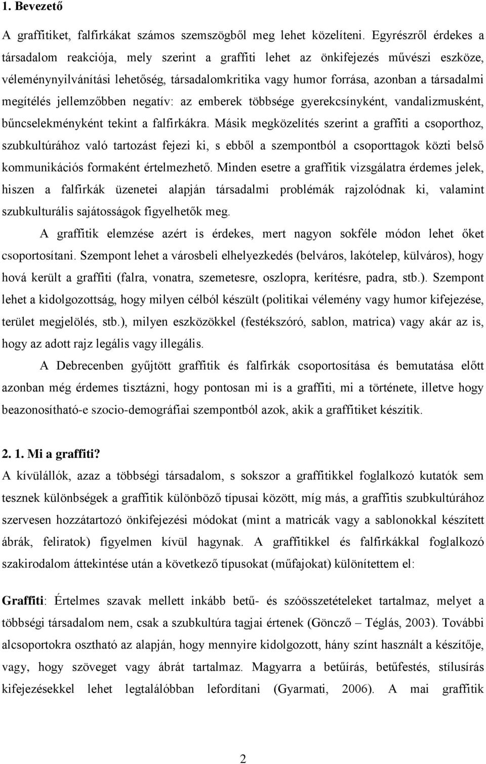 megítélés jellemzőbben negatív: az emberek többsége gyerekcsínyként, vandalizmusként, bűncselekményként tekint a falfirkákra.