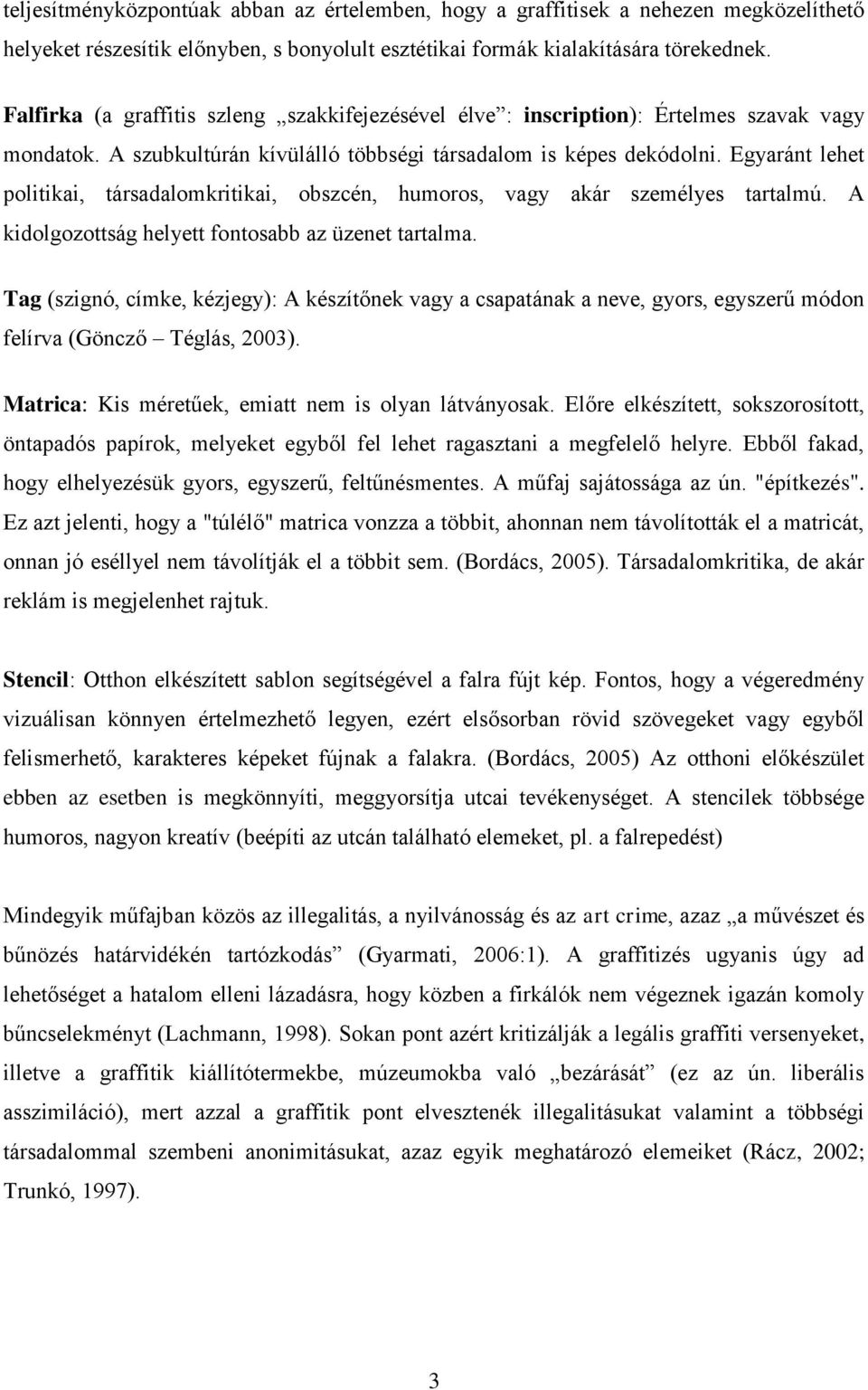 Egyaránt lehet politikai, társadalomkritikai, obszcén, humoros, vagy akár személyes tartalmú. A kidolgozottság helyett fontosabb az üzenet tartalma.