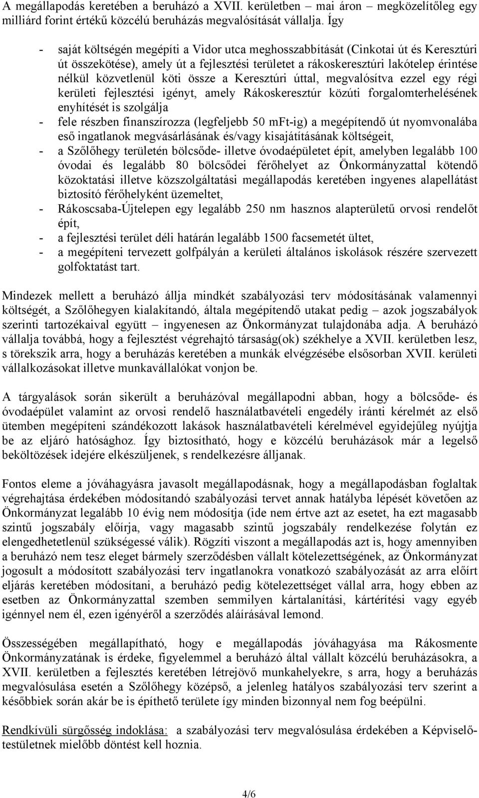 össze a Keresztúri úttal, megvalósítva ezzel egy régi kerületi fejlesztési igényt, amely Rákoskeresztúr közúti forgalomterhelésének enyhítését is szolgálja - fele részben finanszírozza (legfeljebb 50