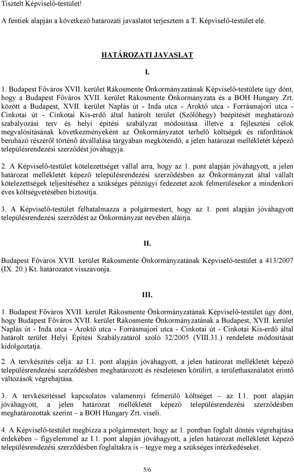 kerület Naplás út - Inda utca - Ároktő utca - Forrásmajori utca - Cinkotai út - Cinkotai Kis-erdő által határolt terület (Szőlőhegy) beépítését meghatározó szabályozási terv és helyi építési