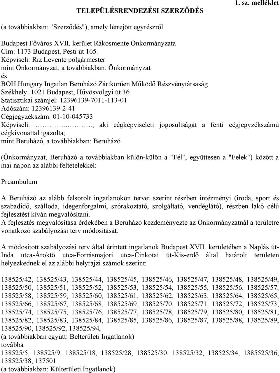 Statisztikai számjel: 12396139-7011-113-01 Adószám: 12396139-2-41 Cégjegyzékszám: 01-10-045733 Képviseli:.