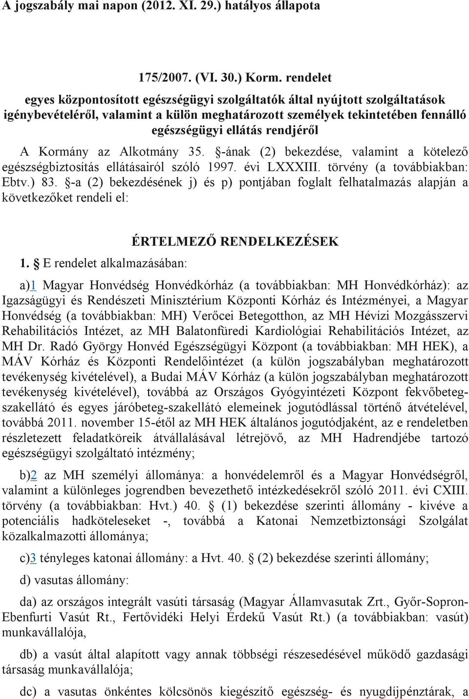 Kormány az Alkotmány 35. -ának (2) bekezdése, valamint a kötelező egészségbiztosítás ellátásairól szóló 1997. évi LXXXIII. törvény (a továbbiakban: Ebtv.) 83.